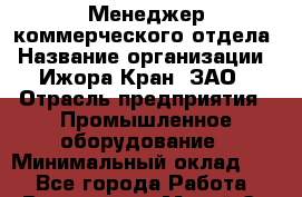 Менеджер коммерческого отдела › Название организации ­ Ижора-Кран, ЗАО › Отрасль предприятия ­ Промышленное оборудование › Минимальный оклад ­ 1 - Все города Работа » Вакансии   . Марий Эл респ.,Йошкар-Ола г.